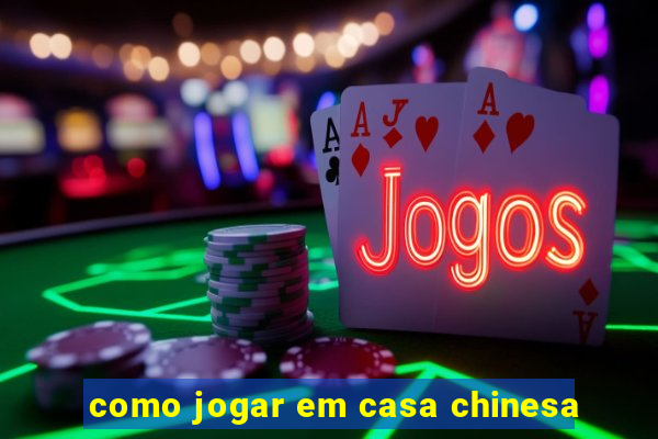 como jogar em casa chinesa